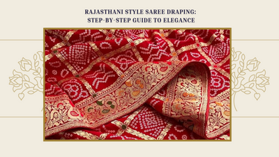 Rajasthani Style Saree Draping: Step-by-Step Guide to Elegance